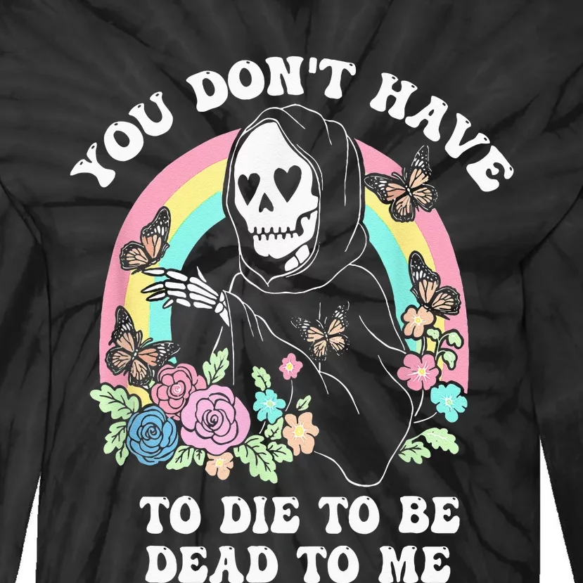 You Dont Have To Die To Be Dead To Me Tie-Dye Long Sleeve Shirt