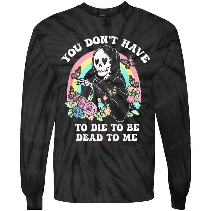 You Dont Have To Die To Be Dead To Me Tie-Dye Long Sleeve Shirt