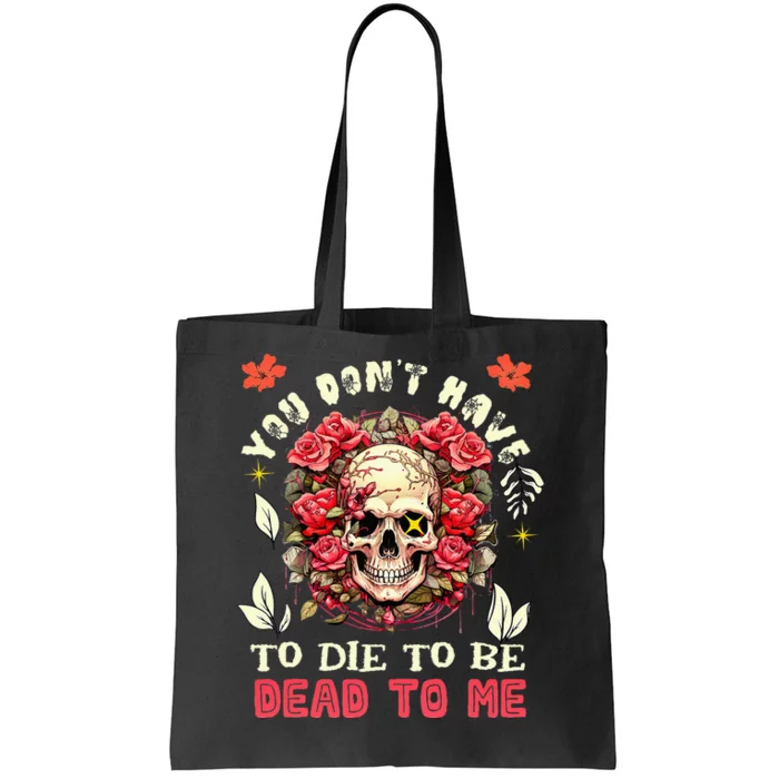 You Dont Have To Die To Be Dead To Me Sarcastic Skeleton Tote Bag