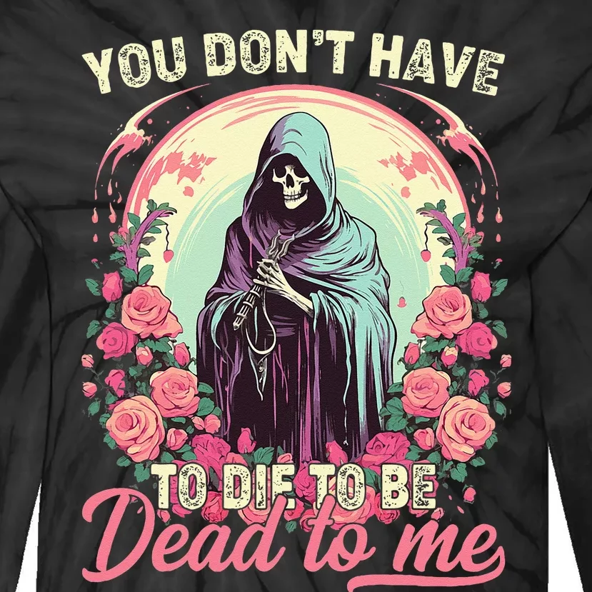 You Dont Have To Die To Be Dead To Me Sarcastic Skeleton Tie-Dye Long Sleeve Shirt