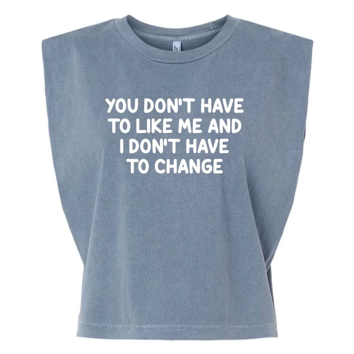 You Don't Have To Like Me And I Don't Have To Change Garment-Dyed Women's Muscle Tee