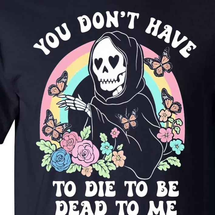 You Dont Have To Die To Be Dead To Me Sarcastic Skeleton Tall T-Shirt