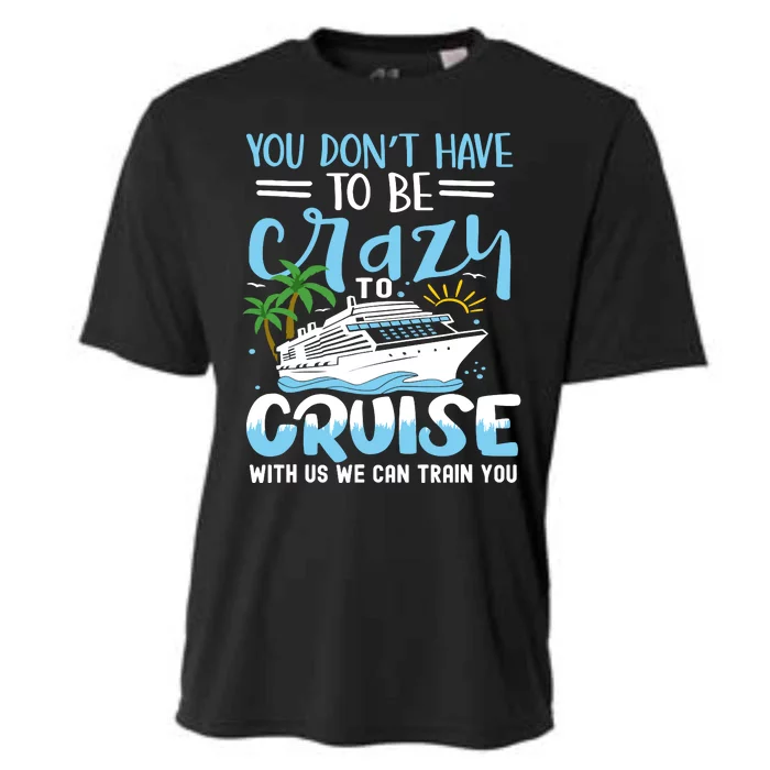 You DonT Have To Be Crazy To Cruise With Us We Can Train Yo Cooling Performance Crew T-Shirt