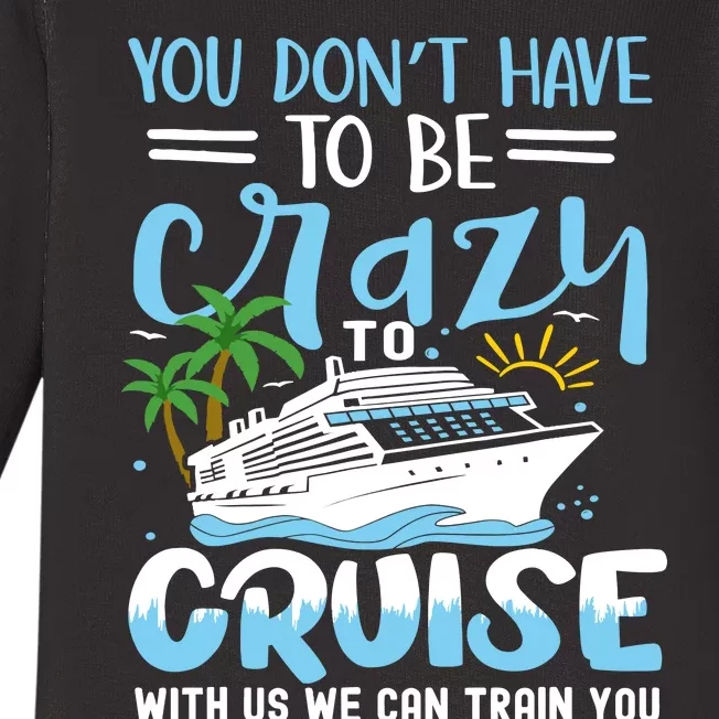 You DonT Have To Be Crazy To Cruise With Us We Can Train Yo Baby Long Sleeve Bodysuit