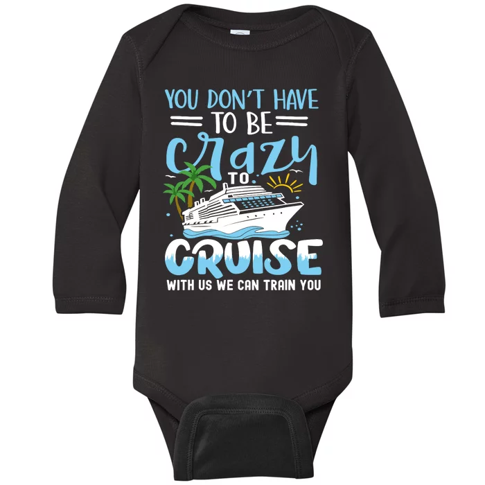 You DonT Have To Be Crazy To Cruise With Us We Can Train Yo Baby Long Sleeve Bodysuit