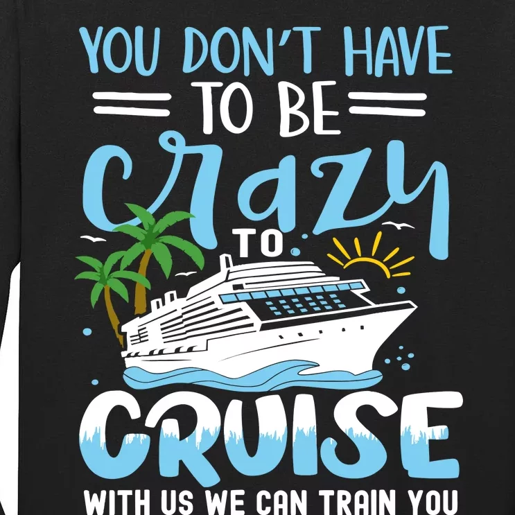 You DonT Have To Be Crazy To Cruise With Us We Can Train Yo Tall Long Sleeve T-Shirt