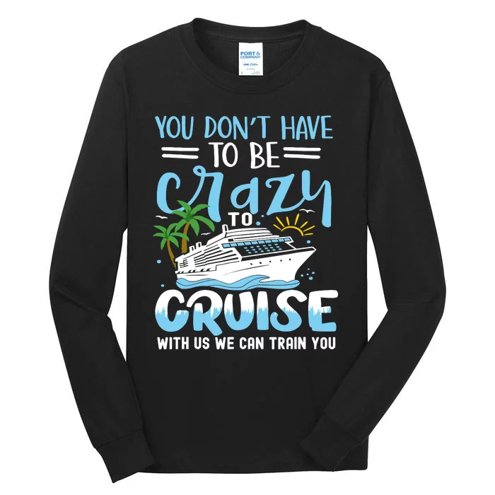 You DonT Have To Be Crazy To Cruise With Us We Can Train Yo Tall Long Sleeve T-Shirt