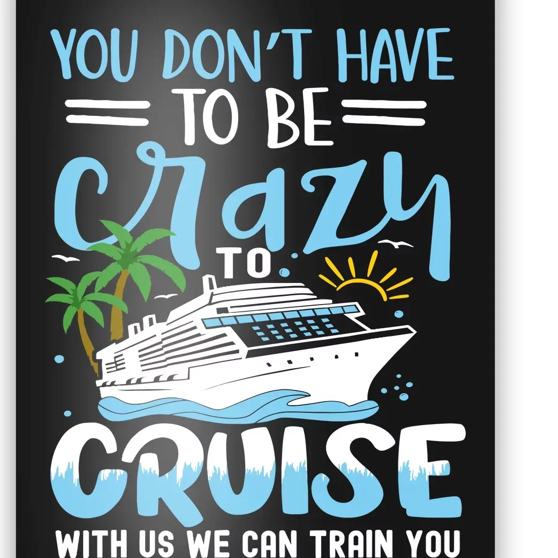 You DonT Have To Be Crazy To Cruise With Us We Can Train Yo Poster