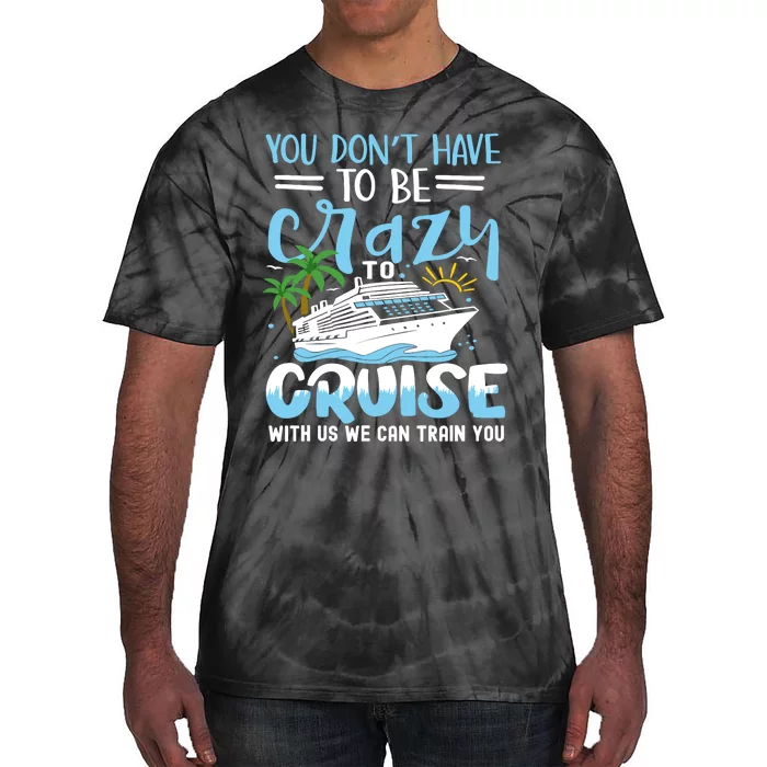 You DonT Have To Be Crazy To Cruise With Us We Can Train Yo Tie-Dye T-Shirt