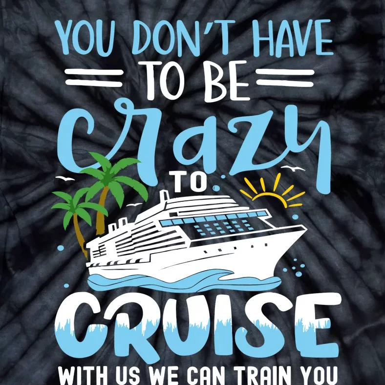 You DonT Have To Be Crazy To Cruise With Us We Can Train Yo Tie-Dye T-Shirt