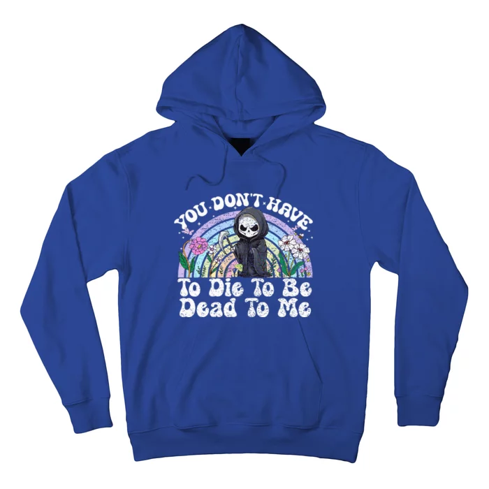 You Dont Have To D.ie To Be D.ead To Me Skeleton Hoodie