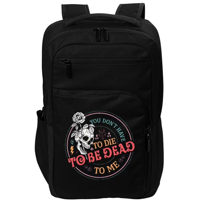 You Dont Have To D.ie To Be D.ead To Me Skeleton Impact Tech Backpack