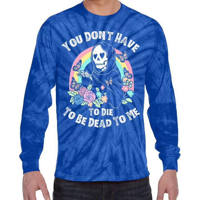 You Dont Have To D.ie To Be D.ead To Me Tie-Dye Long Sleeve Shirt