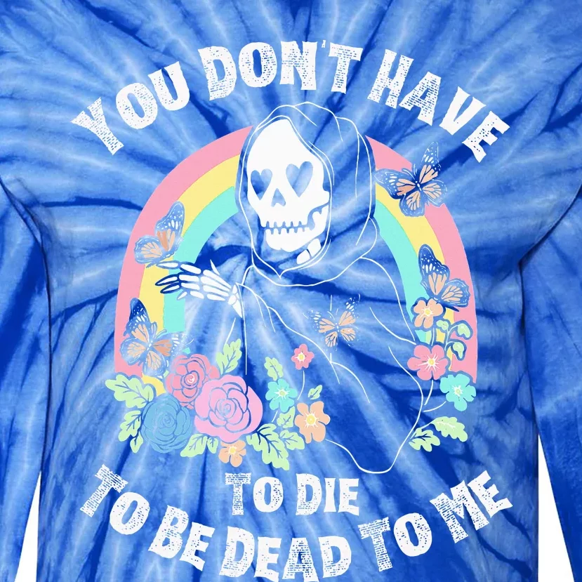 You Dont Have To D.ie To Be D.ead To Me Tie-Dye Long Sleeve Shirt