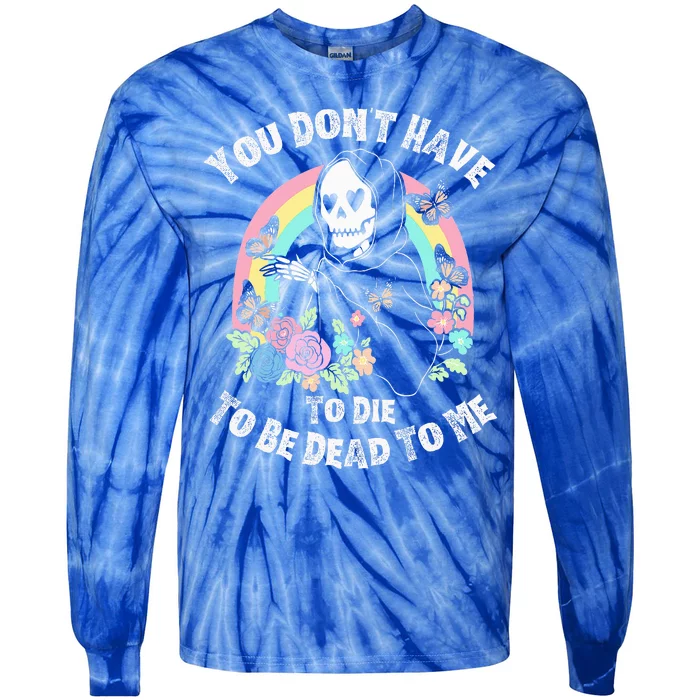 You Dont Have To D.ie To Be D.ead To Me Tie-Dye Long Sleeve Shirt