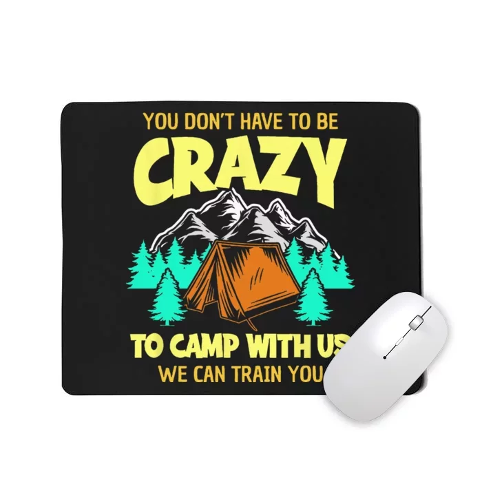 You Dont Have To Be Crazy To Camp With Us Funny Camping Mousepad