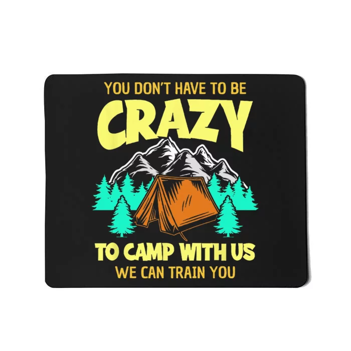 You Dont Have To Be Crazy To Camp With Us Funny Camping Mousepad