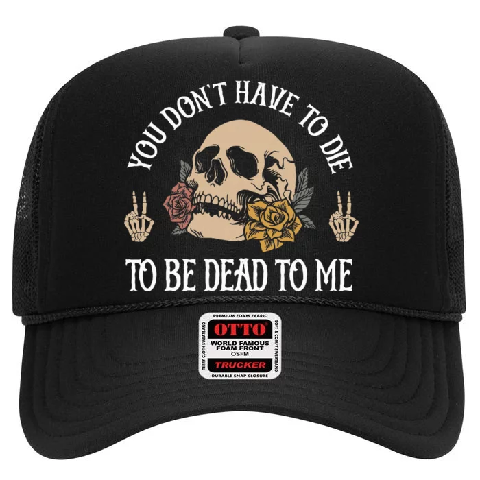 You DonT Have To Die To Be Dead To Me Skeleton High Crown Mesh Trucker Hat