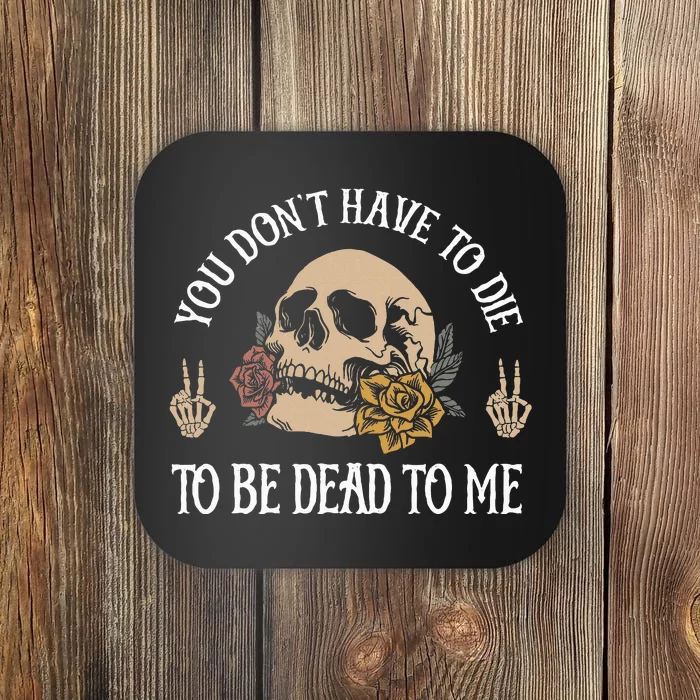 You DonT Have To Die To Be Dead To Me Skeleton Coaster