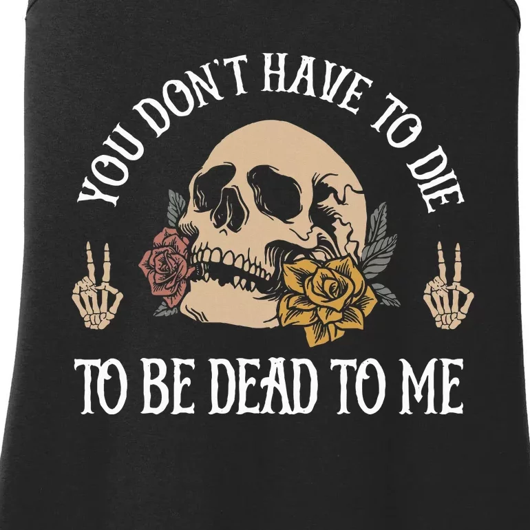 You DonT Have To Die To Be Dead To Me Skeleton Ladies Essential Tank