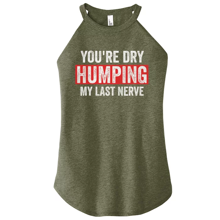 YouRe Dry Humping My Last Nerve Women’s Perfect Tri Rocker Tank