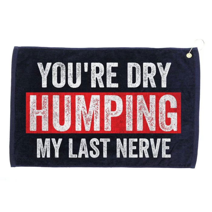 YouRe Dry Humping My Last Nerve Grommeted Golf Towel