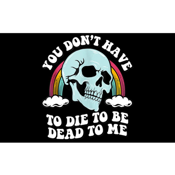 You Dont Have To Die To Be Dead To Me Bumper Sticker