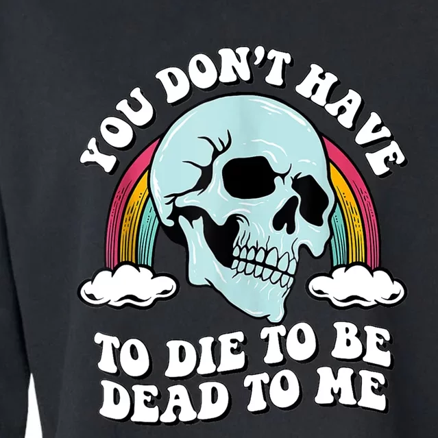 You Dont Have To Die To Be Dead To Me Cropped Pullover Crew