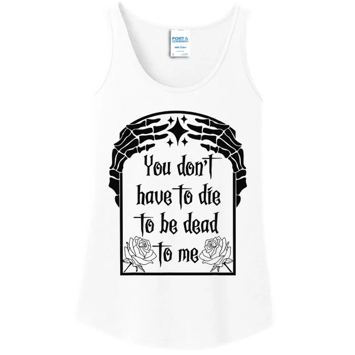 You Don't Have To Die To Be Dead To Me Ladies Essential Tank