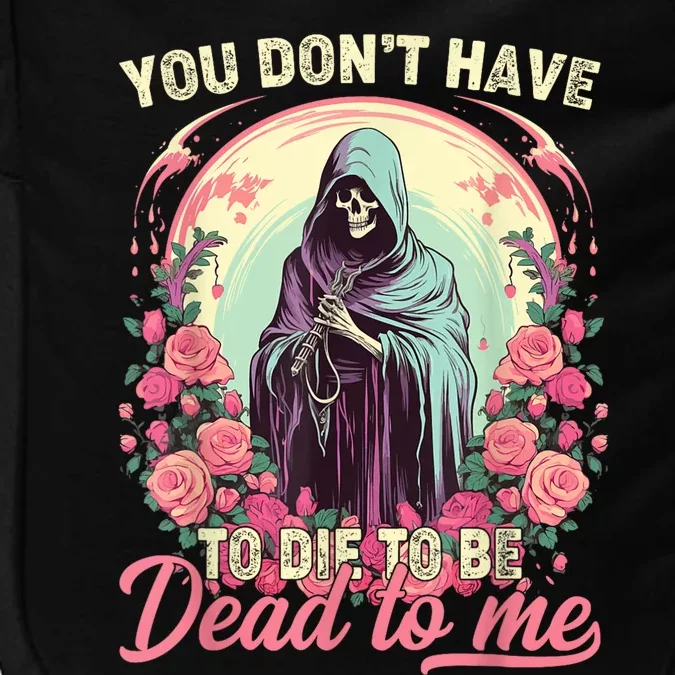 You Dont Have To Die To Be Dead To Me Sarcastic Skeleton Impact Tech Backpack