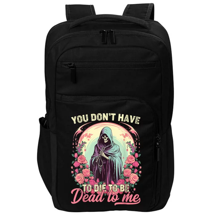 You Dont Have To Die To Be Dead To Me Sarcastic Skeleton Impact Tech Backpack