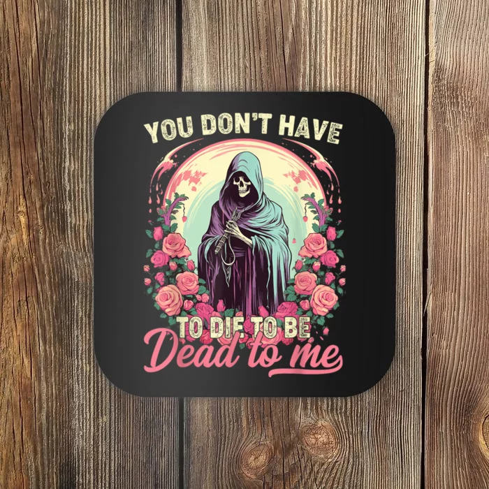 You Dont Have To Die To Be Dead To Me Sarcastic Skeleton Coaster