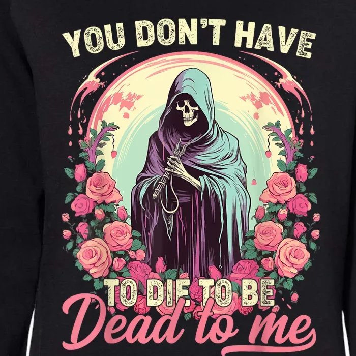 You Dont Have To Die To Be Dead To Me Sarcastic Skeleton Womens California Wash Sweatshirt