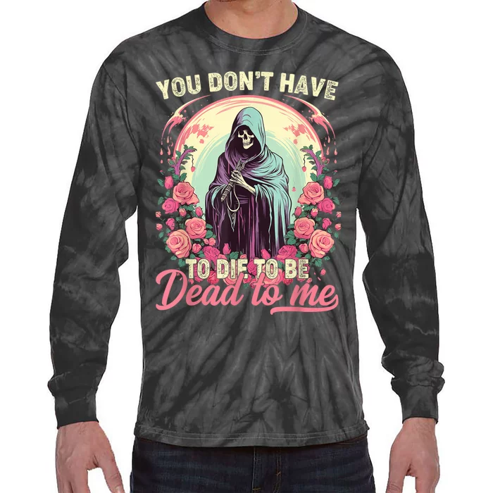 You Dont Have To Die To Be Dead To Me Sarcastic Skeleton Tie-Dye Long Sleeve Shirt