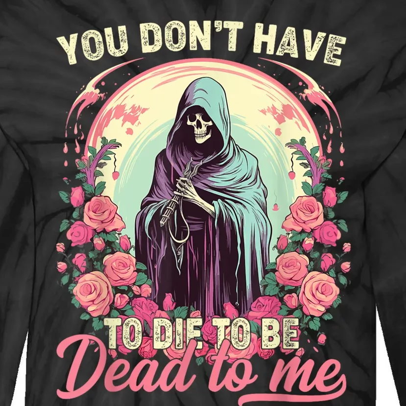 You Dont Have To Die To Be Dead To Me Sarcastic Skeleton Tie-Dye Long Sleeve Shirt