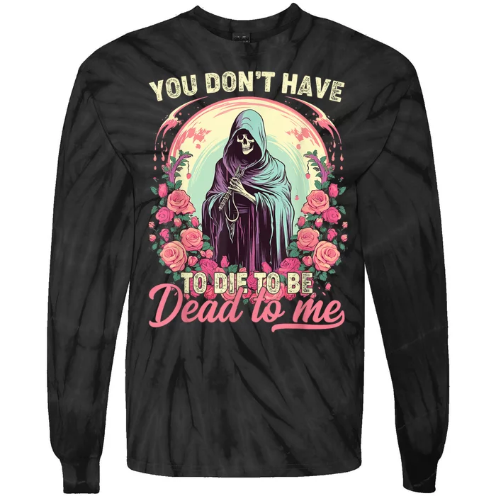 You Dont Have To Die To Be Dead To Me Sarcastic Skeleton Tie-Dye Long Sleeve Shirt