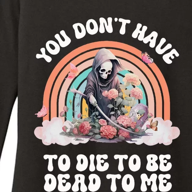 You Dont Have To Die To Be Dead To Me Sarcastic Skeleton Womens CVC Long Sleeve Shirt