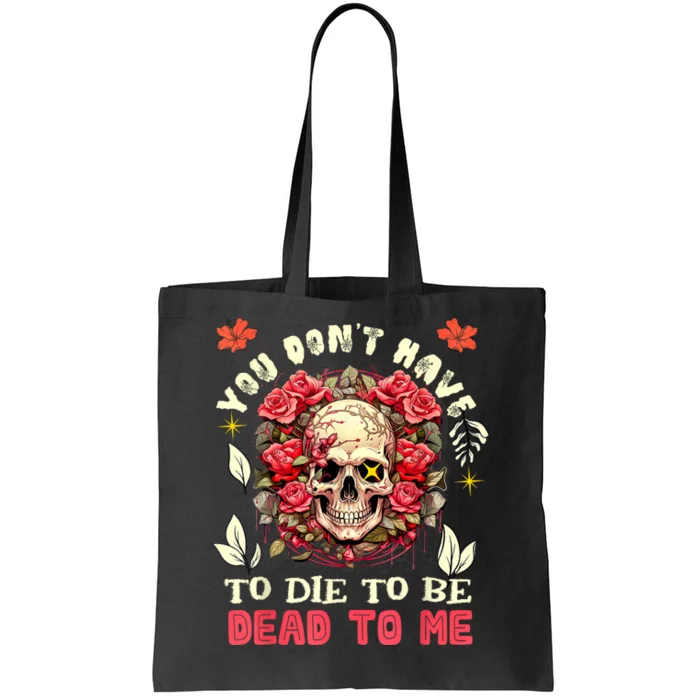 You Dont Have To Die To Be Dead To Me Sarcastic Skeleton Tote Bag