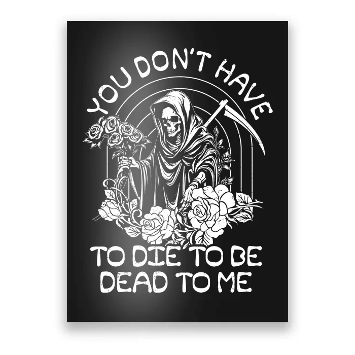 You Dont Have To Die To Be Dead To Me Floral Skeleton Grim Reaper Poster