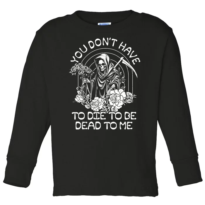 You Dont Have To Die To Be Dead To Me Floral Skeleton Grim Reaper Toddler Long Sleeve Shirt