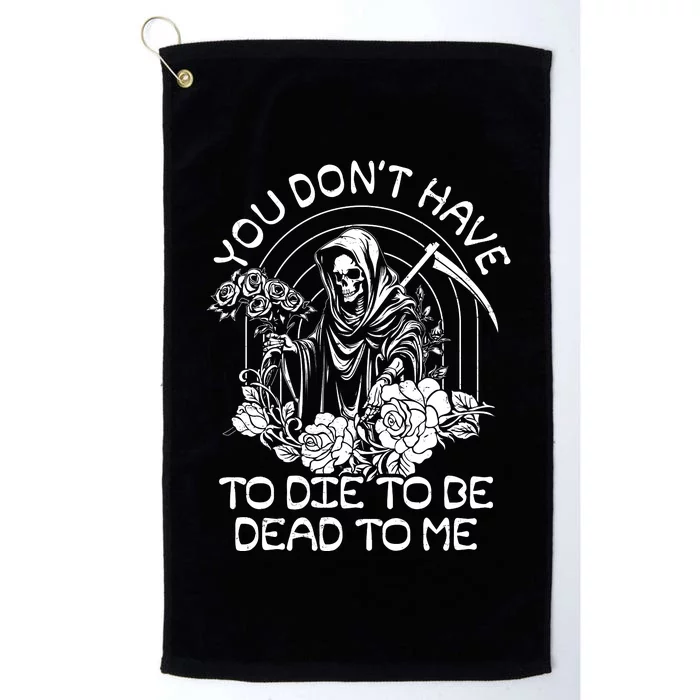 You Dont Have To Die To Be Dead To Me Floral Skeleton Grim Reaper Platinum Collection Golf Towel