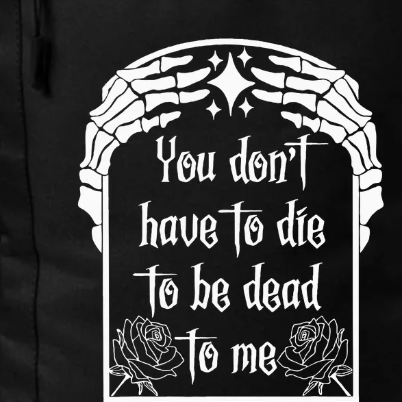 You DonT Have To Die To Be Dead To Me Daily Commute Backpack