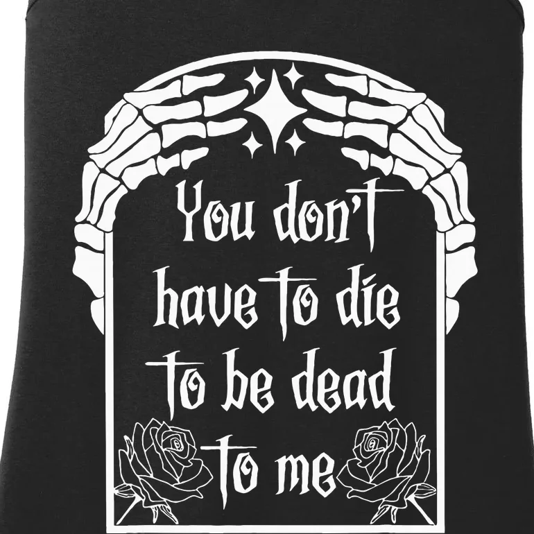 You DonT Have To Die To Be Dead To Me Ladies Essential Tank