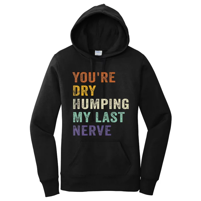 YouRe Dry Humping My Last Nerve Funny Saying Retro Vintage Women's Pullover Hoodie