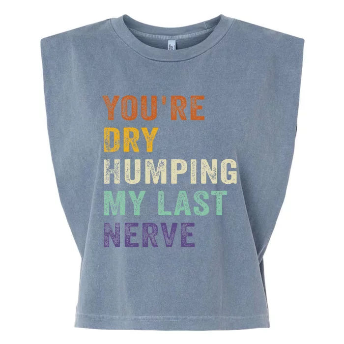 YouRe Dry Humping My Last Nerve Funny Saying Retro Vintage Garment-Dyed Women's Muscle Tee