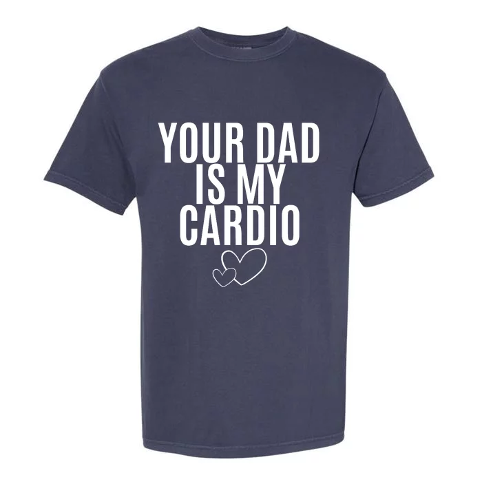 Your Dad Is My Cardio Love So Pure Garment-Dyed Heavyweight T-Shirt