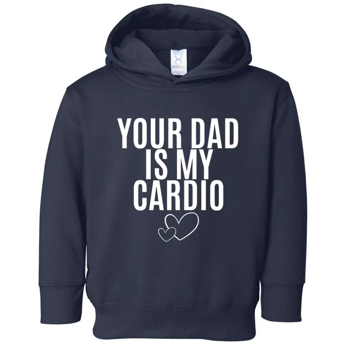 Your Dad Is My Cardio Love So Pure Toddler Hoodie