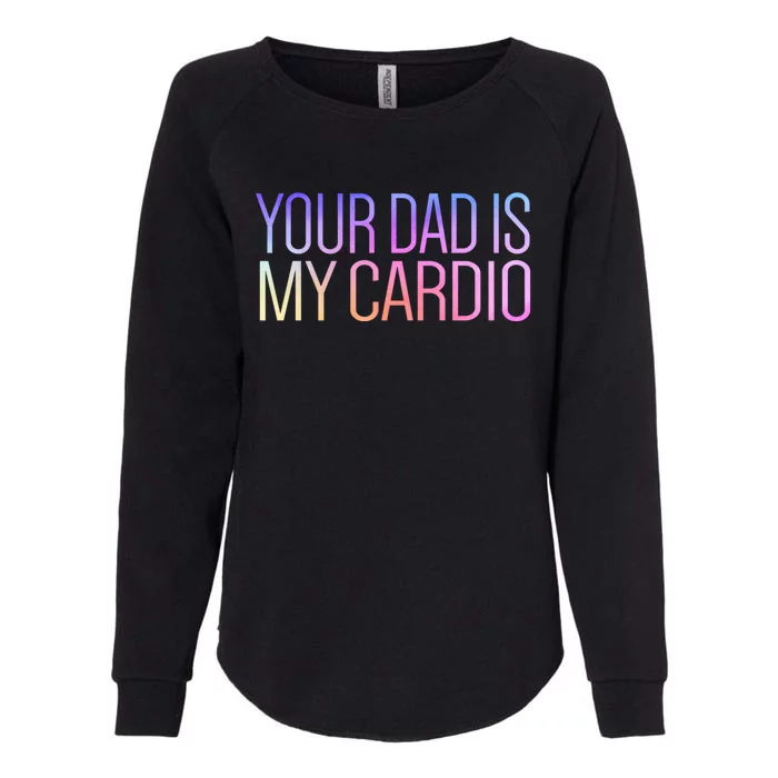 Your Dad Is My Cardio Relationship Funny Gym Workout Gift Womens California Wash Sweatshirt