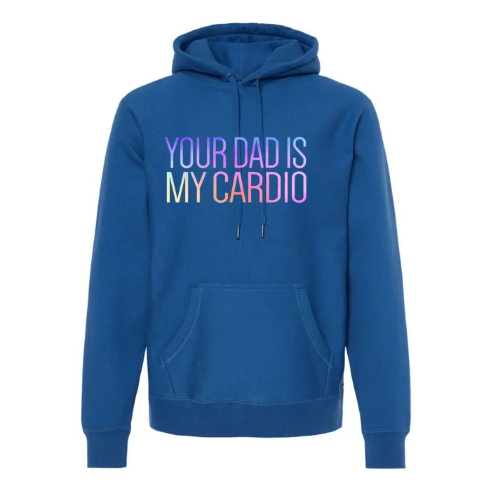 Your Dad Is My Cardio Relationship Funny Gym Workout Gift Premium Hoodie