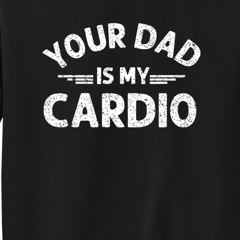 Your Dad Is My Cardio Shirts Fathers Day Womens Mens Tall Sweatshirt